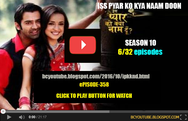 iss pyar ko kya naam doon season 10 episode 358 full watch