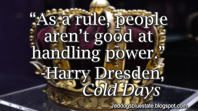 “As a rule, people aren’t good at handling power.” -Harry Dresden, _Cold Days_