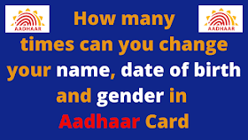 How many times can you change your name, date of birth and gender in Aadhaar Card