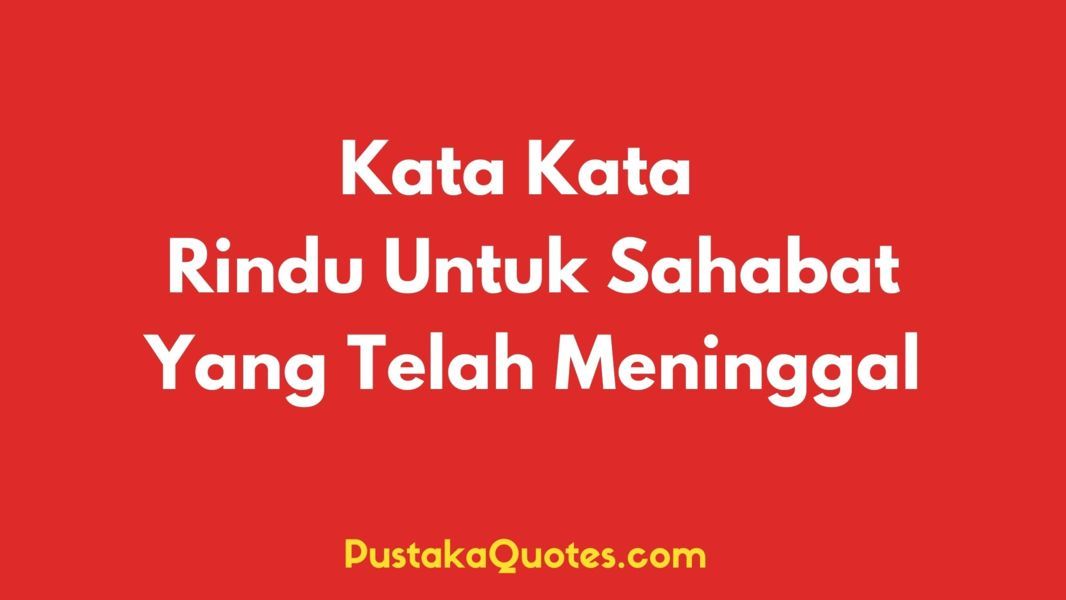 45 Kata Rindu Untuk Sahabat yang Telah Meninggal - Pustaka Quotes