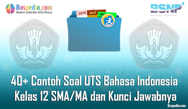 40+ Contoh Soal UTS Bahasa Indonesia Kelas 12 SMA/MA dan Kunci Jawabnya Terbaru