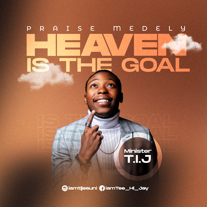 Music: Minister T.I.J - Heaven Is The Goal (Praise Medley)