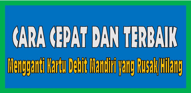 Cara Cepat dan Terbaik Mengganti Kartu Debit Mandiri yang Rusak