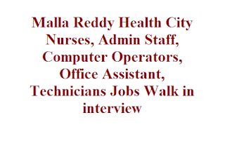 Malla Reddy Health City Nurses, Admin Staff, Computer Operators, Office Assistant, Technicians Jobs Walk in interview