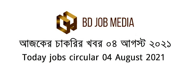 আজকের চাকরির খবর ০৪ আগস্ট ২০২১ - Today jobs circular 04 August 2021 - আজকের চাকরির খবর ২০২১-২০২২