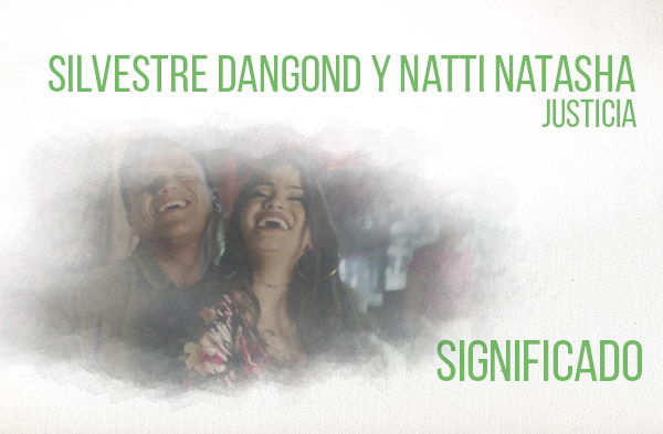 Justicia Significado de la Canción Silvestre Dangond Natti Natasha.