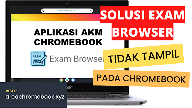 Solusi Exam Browser tidak tampil pada Chromebook