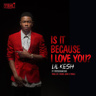 Lil Kesh ft. Patoranking - Is It Because I Love You (Prod. Young John x Pheelz)