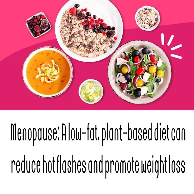 Menopause: A low-fat, plant-based diet can reduce hot flashes and promote weight loss