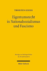 Eigentumsrecht in Nationalsozialismus und Fascismo (Beiträge zur Rechtsgeschichte des 20. Jahrhunderts, Band 49)