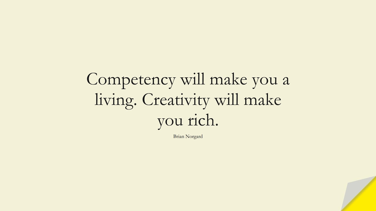 Competency will make you a living. Creativity will make you rich. (Brian Norgard);  #BestQuotes