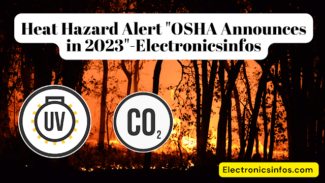 Heat Hazard Alert "OSHA Announces in 2023"-Electronicsinfos