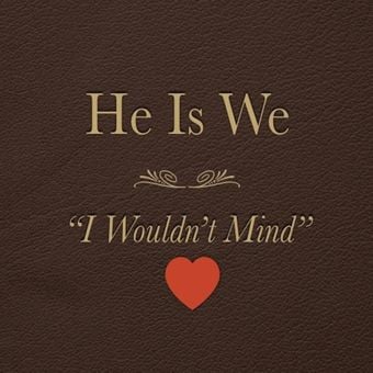 I Wouldn’t Mind - He Is We