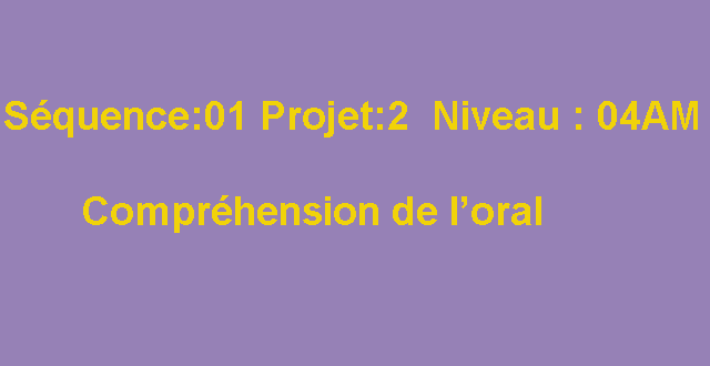 Niveau : 4AM Projet n°2 Séquence n°1 Compréhension de l’oral