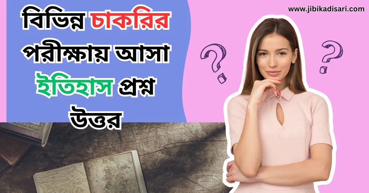 বিভিন্ন চাকরির পরীক্ষায় আসা ইতিহাস প্রশ্ন উত্তর || History Question Answers Appeared in Job Exam