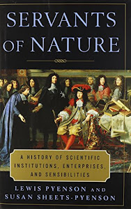 Servants of Nature : A History of Scientific Institutions, Enterprises and Sensibilities