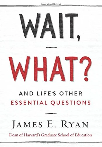 Wait, What?: And Life’s Other Essential Questions by James E. Ryan PDF