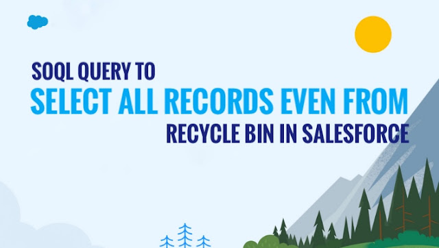 SOQL Query to Select All Records Even From Recycle Bin in Salesforce?