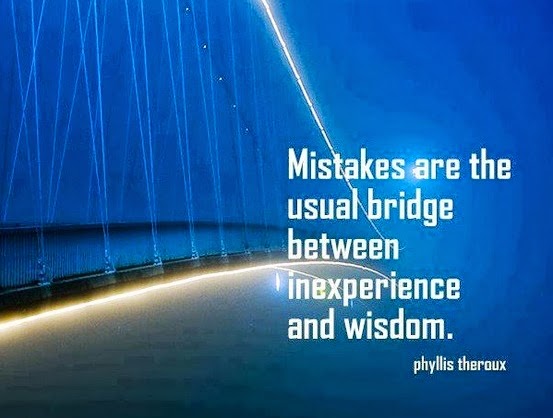 Mistakes are the usual bridge between inexperience and wisdom