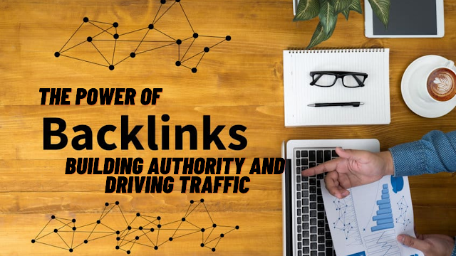 The Power of Backlinks: Building Authority and Driving Traffic