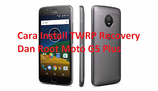 Cara Install TWRP Recovery Dan Root Moto G5 Plus