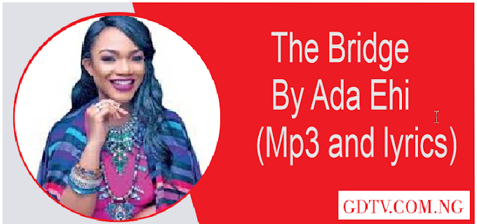 Ada Ehi - The bridge lyrics (Mp3)