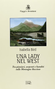 Una lady nel West. Tra pionieri, serpenti e banditi sulle Montagne Rocciose