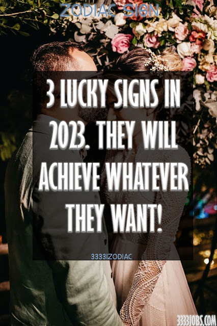 3 Lucky Signs In 2023. They Will Achieve Whatever They Want!