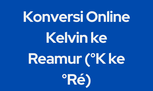 Konversi Online Kelvin ke Reamur (°K ke °Ré)