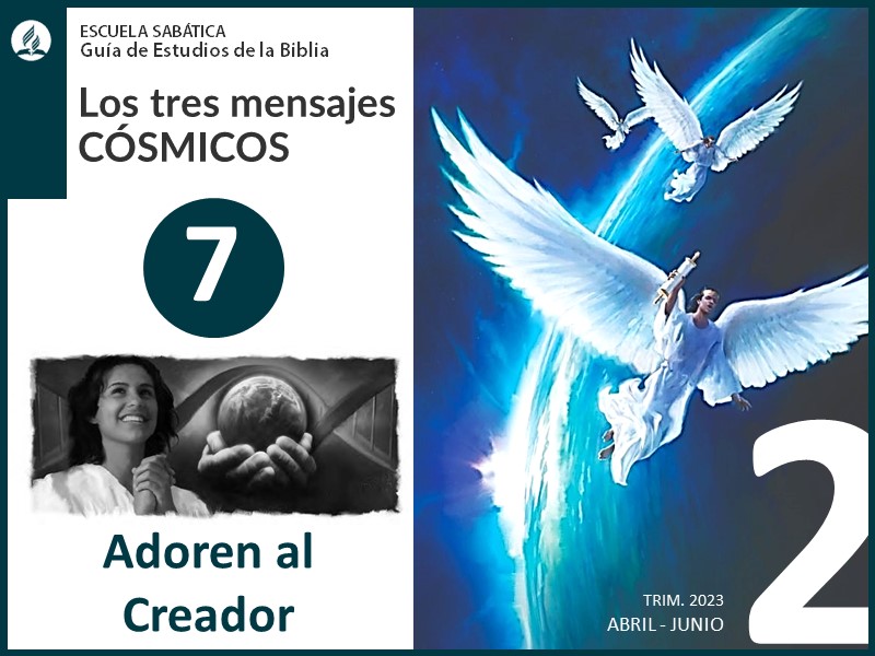 Lección 7: Adoren al Creador | Los tres mensajes cósmicos | Escuela Sabática 2T 2023