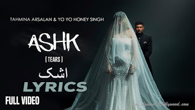 Ashk Song Lyrics | Yo Yo Honey Singh | Tahmina Arsalan