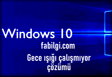 Windows 10 Gece Işığı Açılmama, Çalışmama Sorunu Çözümü