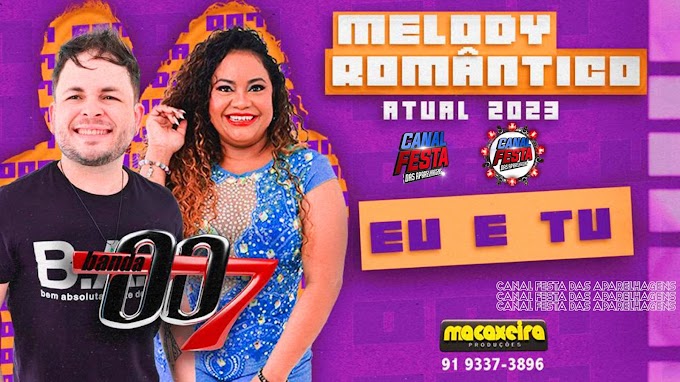 BANDA 007 EU E TU MELODY ROMÂTICO 2023