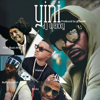 [feature]DJ Waxxy - Yini (Feat. Pitch Black Afro, Buffalo Souljah, Brickz & Maraza) (Prod. by gTbeats)