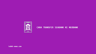 Cara Transfer Seabank ke Neobank