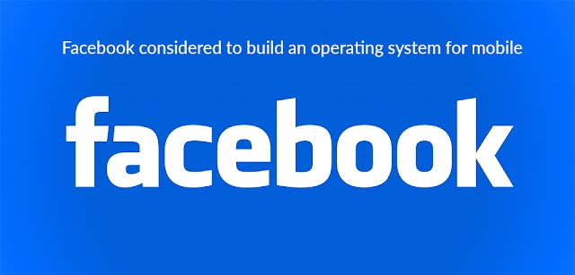 Facebook considered to build an operating system for mobile