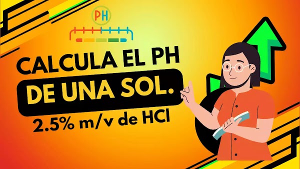 ▷ Se tiene una solución de acido Clorhídrico (HCl) a una Conc. de 2.5 %m/v, calcular: el pH y pOH de la solución