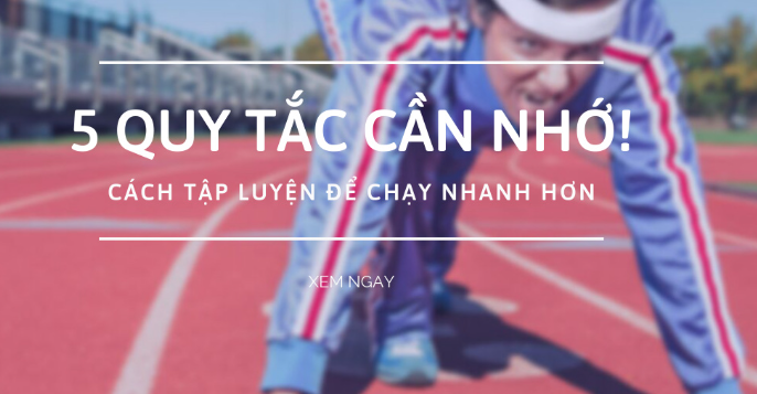 Cách tập luyện để chạy nhanh hơn: 5 Quy tắc cần nhớ!