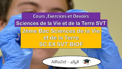 Cours , Exercices et Devoirs de Sciences de la Vie et de la Terre 2ème Bac Sciences Expérimentales  Filière Sciences de la Vie et de la Terre SC EX SVT BIOF - Maroc - Français