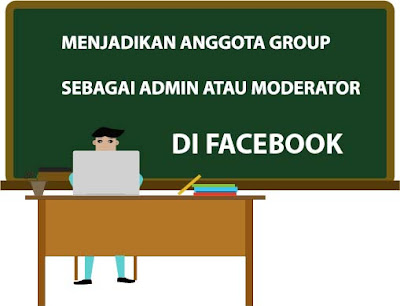 Menjadikan Anggota Group Sebagai Admin atau Moderator di Facebook