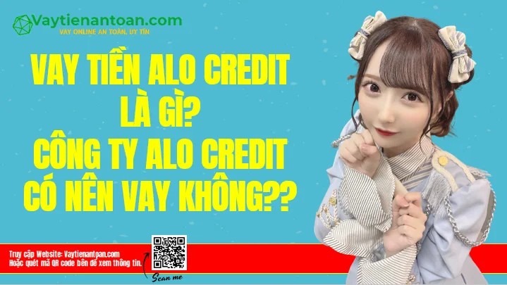 Vay Alo Credit là gì? Công ty Alo Credit có nên vay không?