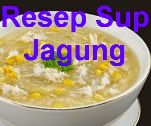 Resep Cara Membuat Sup Jagung Manis Kental - Info Resep