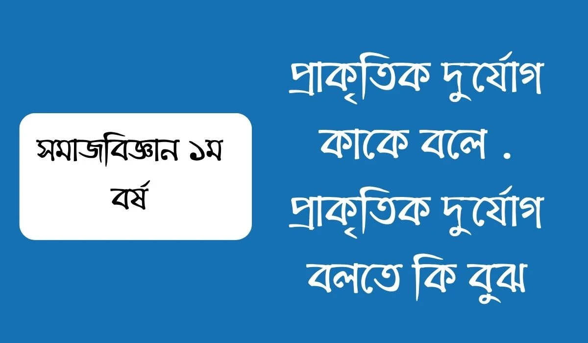 প্রাকৃতিক দুর্যোগ কি  প্রাকৃতিক দুর্যোগ কাকে বলে  প্রাকৃতিক দুর্যোগ বলতে কি বুঝ