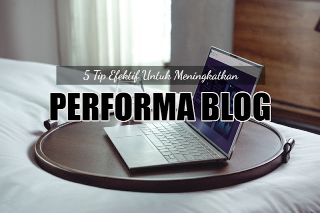 5 Tip Efektif Untuk Meningkatkan Performa Blog