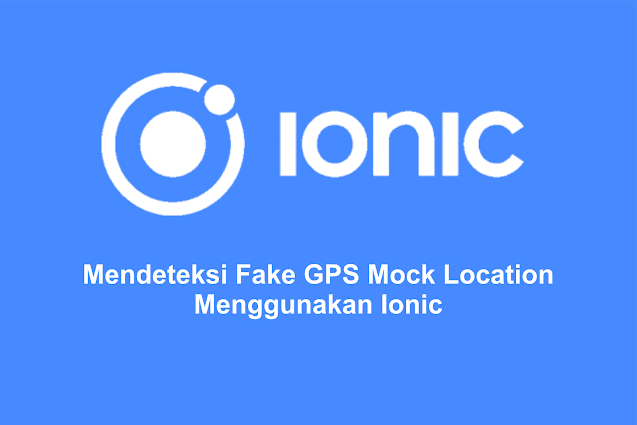 Mendeteksi Fake GPS Mock Location Menggunakan Ionic