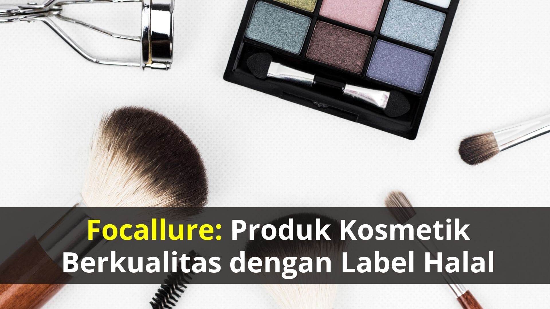 Focallure: Produk Kosmetik Berkualitas dengan Label Halal