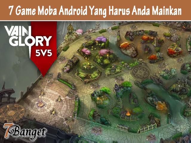 7B Game Moba Android Yang Wajib Sobat Mainkan!