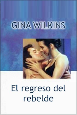 Gina Wilkins - El regreso del rebelde