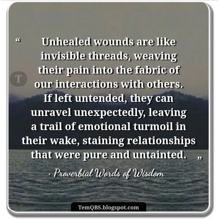 Unhealed wounds are like invisible threads, weaving their pain into the fabric of our interactions with others. If left untended, they can unravel unexpectedly, leaving a trail of emotional turmoil in their wake, staining relationships that were pure and untainted - Proverbial Words: Quote