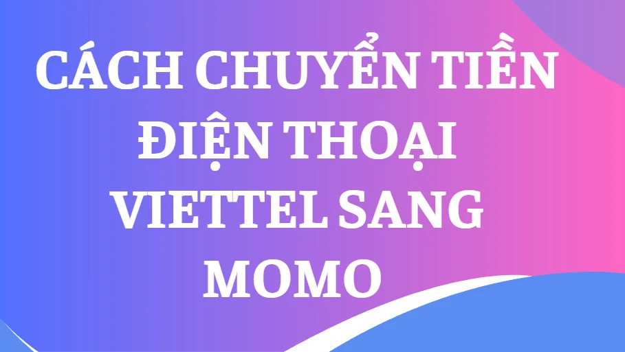 Cách chuyển tiền điện thoại Viettel sang Momo